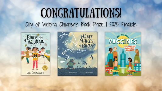 Digital graphic. Text reads "Congratulations! City of Victoria Children's Book Prize | 2025 Finalists." Featured are the cover images of Bird on the Brain, What Makes a Bird and Why We Need Vaccines.