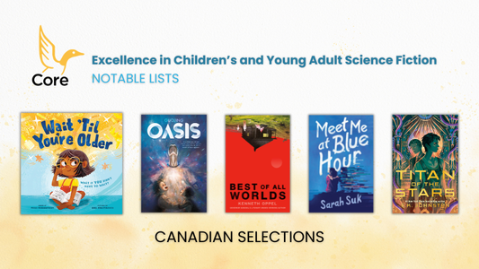 Digital graphic featuring cover images and the Core logo. Text reads "Excellence in Children's and Young Adult Science Fiction Notable Lists. Canadian Selections."