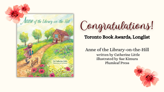 Digital graphic. Text reads "Congratulations! Toronto Book Awards, Longlist. Anne of the Library-on-the-Hill. Written by Catherine Little. Illustrated by Sae Kimura. Plumleaf Press.